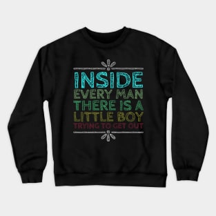 Inside Every Man There is a Little Boy Trying to Get Out Crewneck Sweatshirt